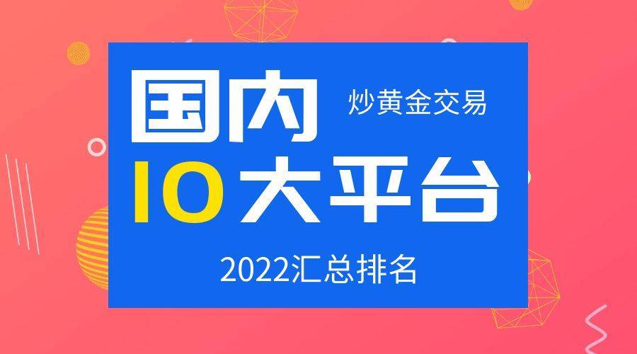 国内十大炒黄金交易平台排名（2022汇总）